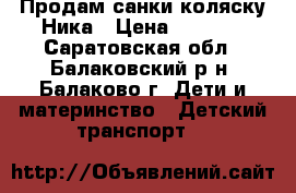 Продам санки коляску Ника › Цена ­ 1 500 - Саратовская обл., Балаковский р-н, Балаково г. Дети и материнство » Детский транспорт   